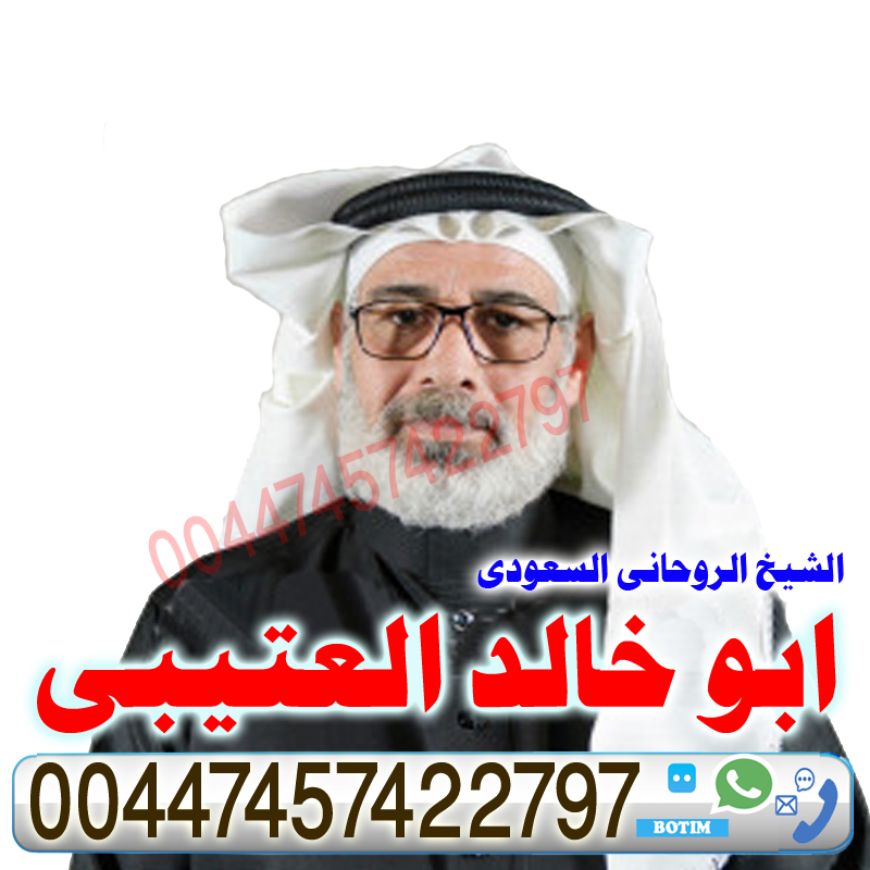 شيخ روحاني صادق ومجرب ابو خالد العتيبي اعمال روحانية مضمونة فك سحر التفريق بين الزوجين جلب الزوج حل الخلافات 00447457422797