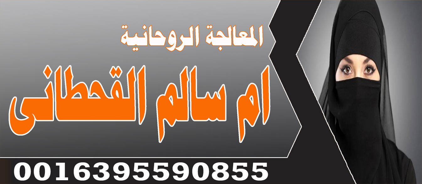 الشيخة الروحانية ام سالم القحطاني جلب الحبيب وجلب الخطاب للبنات 0016395590855 ‣ الشيخة الروحانية الدكتورة أم أنس الاردنية الشيخة الروحانية ام سالم القحطاني جلب الحبيب وجلب الخطاب للبنات 0016395590855